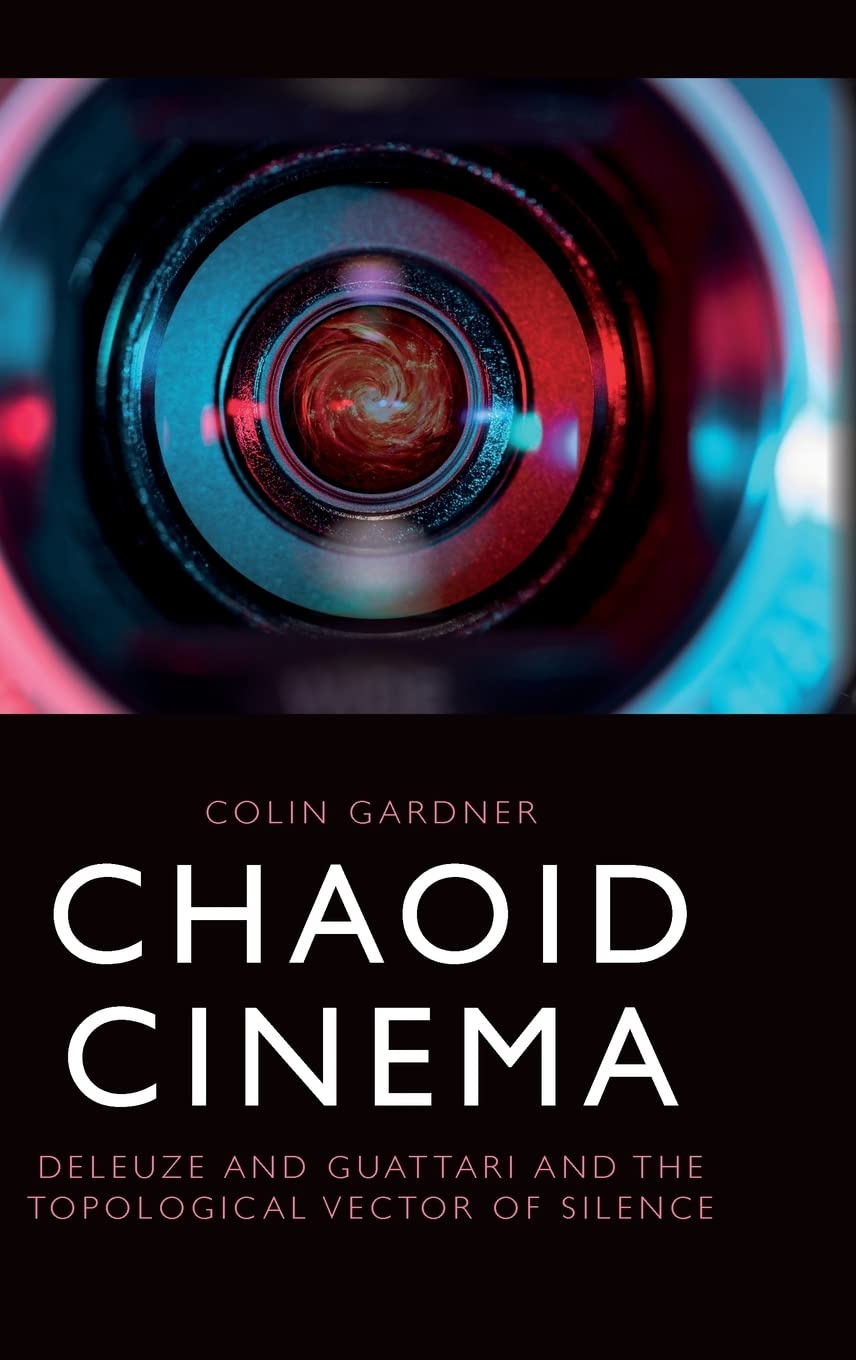 Chaoid Cinema Deleuze Guattari And The Topological Vector Of Silence Colin Gardner