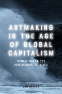 Artmaking In The Age Of Global Capitalism Visual Practices Philosophy Politics Bryant Jan Bryant