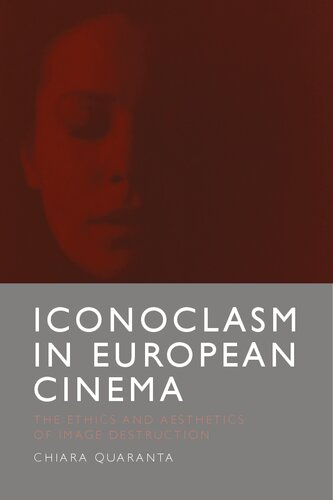Iconoclasm In European Cinema The Ethics And Aesthetics Of Image Destruction Chiara Quaranta