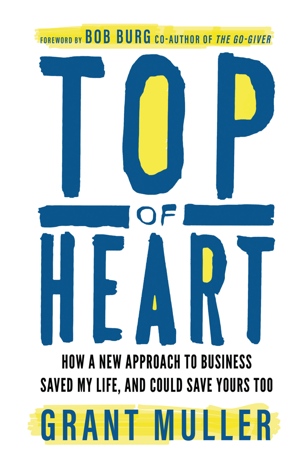 Top Of Heart How A New Approach To Business Saved My Life And Could Save Yours Too 1st Edition Grant Muller