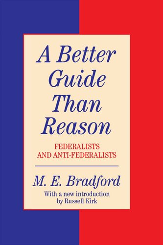 Better Guide Than Reason Federalists And Antifederalists Mel E Bradford