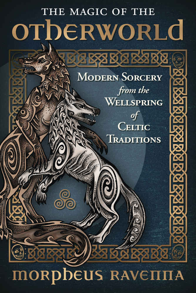 The Magic Of The Otherworld Modern Sorcery From The Wellspring Of Celtic Tradition Ravenna