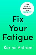 Fix Your Fatigue Five Steps To Regaining Your Energy Karina Antram