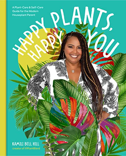 Happy Plants Happy You A Plantcare Selfcare Guide For The Modern Houseplant Parent Kamili Bell Hill