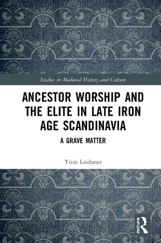 Ancestor Worship And The Elite In Late Iron Age Scandinavia A Grave Matter Triin Laidoner