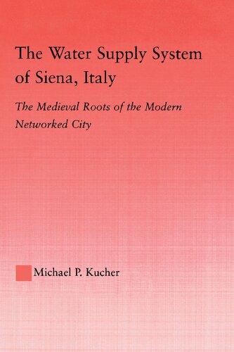 The Water Supply System Of Siena Italy The Medieval Roots Of The Modern Networked City Michael P Kucher
