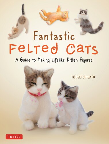 Fantastic Felted Cats A Guide To Making Lifelike Kitten Figures Housetsu Sato