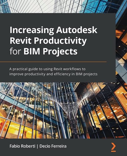 Increasing Autodesk Revit Productivity For Bim Projects A Practical Guide To Using Revit Workflows To Improve Productivity And Efficiency In Bim Projects Fabio Roberti