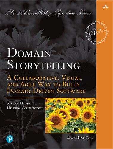 Domain Storytelling A Collaborative Visual And Agile Way To Build Domaindriven Software 1st Edition Stefan Hofer Henning Schwentner