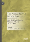 The Postamerican Middle East How The World Changed Where The War On Terror Failed Laurent A Lambert