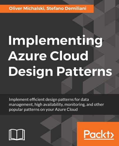 Implementing Azure Cloud Design Patterns Implement Efficient Design Patterns For Data Management High Availability Monitoring And Other Popular Patterns On Your Azure Cloud 1st Edition Oliver Michalski