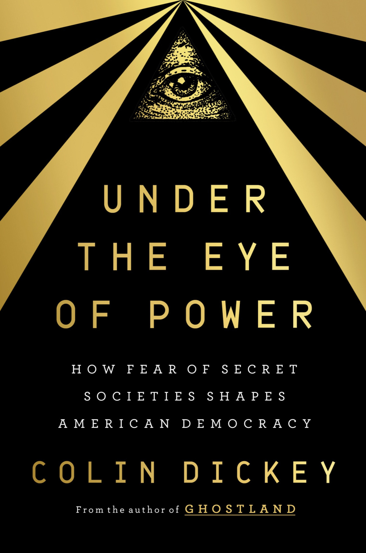 Under The Eye Of Power How Fear Of Secret Societies Shapes American Democracy Colin Dickey