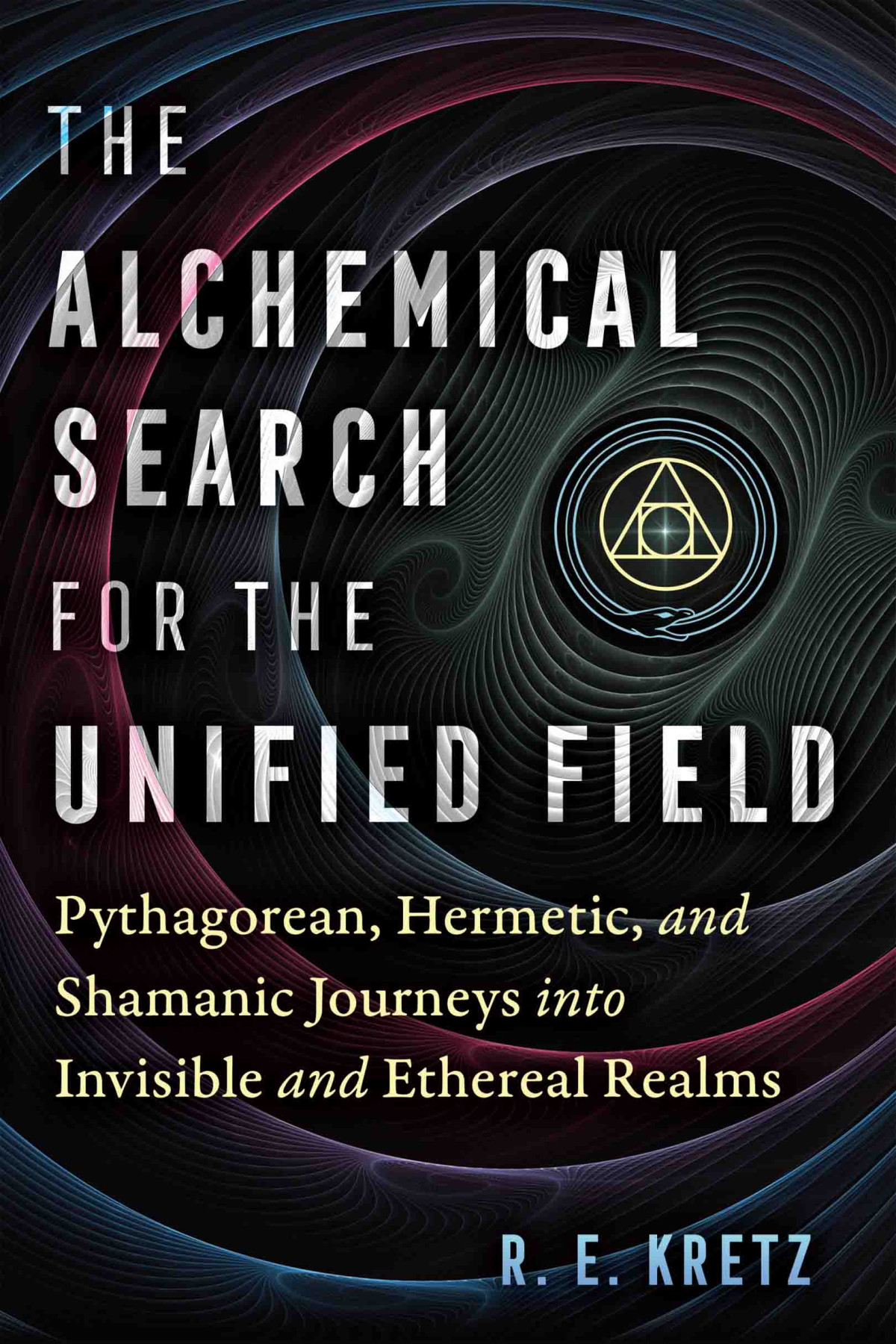 The Alchemical Search For The Unified Field R E Kretz