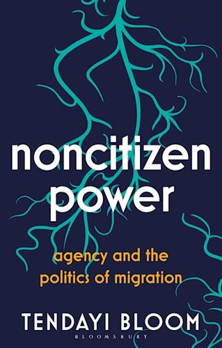 Noncitizen Power Agency And The Politics Of Migration 1st Edition Tendayi Bloom