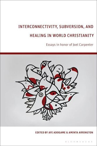 Interconnectivity Subversion And Healing In World Christianity Essays In Honor Of Joel Carpenter 1st Edition Afe Adogame Editor Aminta Arrington Editor
