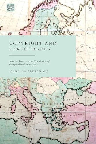Copyright And Cartography History Law And The Circulation Of Geographical Knowledge 1st Edition Isabella Alexander