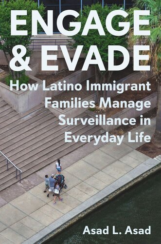 Engage And Evade How Latino Immigrant Families Manage Surveillance In Everyday Life Asad L Asad