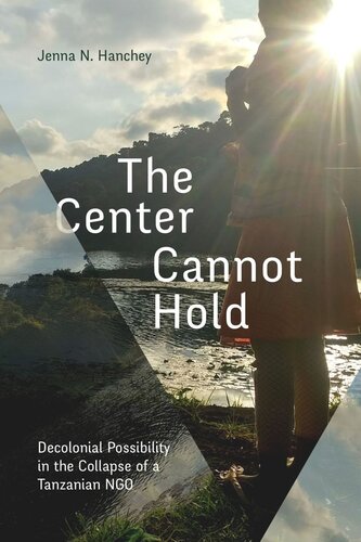 The Center Cannot Hold Decolonial Possibility In The Collapse Of A Tanzanian Ngo Jenna N Hanchey