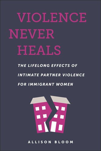 Violence Never Heals The Lifelong Effects Of Intimate Partner Violence For Immigrant Women Allison Bloom