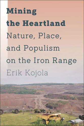 Mining The Heartland Nature Place And Populism On The Iron Range Erik Kojola