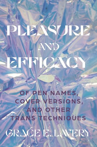 Pleasure And Efficacy Of Pen Names Cover Versions And Other Trans Techniques Grace Elisabeth Lavery