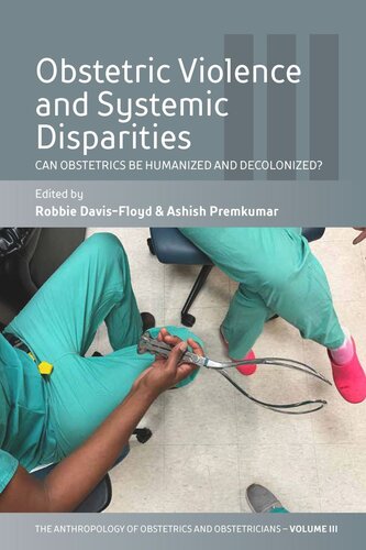 Obstetric Violence And Systemic Disparities Can Obstetrics Be Humanized And Decolonized Robbie Davisfloyd Editor Ashish Premkumar Editor