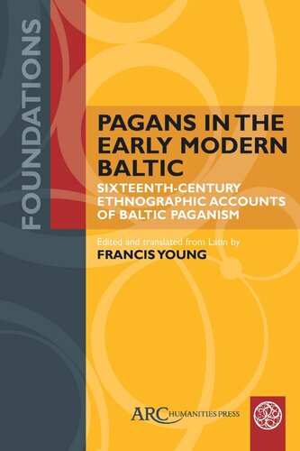 Pagans In The Early Modern Baltic Sixteenthcentury Ethnographic Accounts Of Baltic Paganism Francis Young Editor