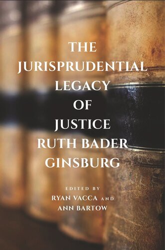 The Jurisprudential Legacy Of Justice Ruth Bader Ginsburg Ryan Vacca Editor Ann Bartow Editor