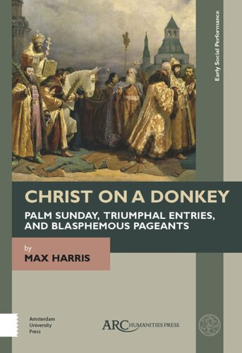 Christ On A Donkey Palm Sunday Triumphal Entries And Blasphemous Pageants Max Harris