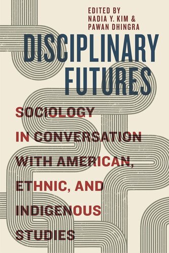 Disciplinary Futures Sociology In Conversation With American Ethnic And Indigenous Studies Nadia Y Kim Editor Pawan Dhingra Editor