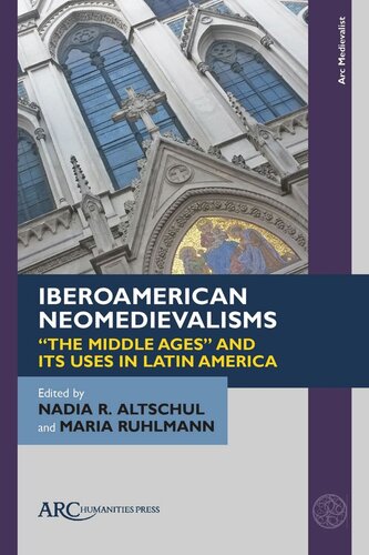 Iberoamerican Neomedievalisms The Middle Ages And Its Uses In Latin America Nadia R Altschul Editor Maria Ruhlmann Editor