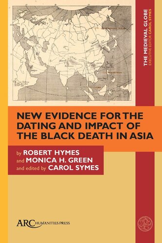 New Evidence For The Dating And Impact Of The Black Death In Asia Robert Hymes Editor Monica H Green Editor Carol Symes Editor
