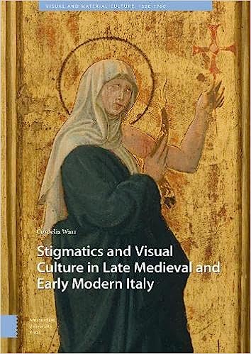 Stigmatics And Visual Culture In Late Medieval And Early Modern Italy Cordelia Warr