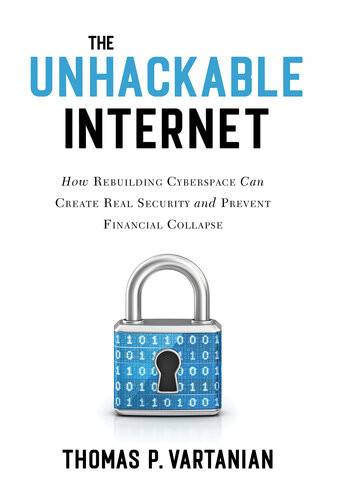 The Unhackable Internet Thomas P Vartanian