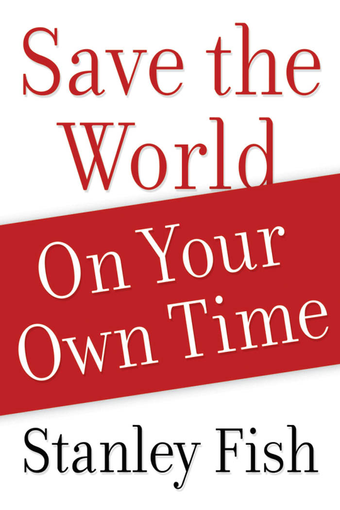 Save The World On Your Own Time Stanley Fish