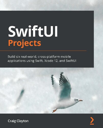 Swiftui Projects Build Six Realworld Crossplatform Mobile Applications Using Swift Xcode 12 And Swiftui 1st Edition Craig Clayton