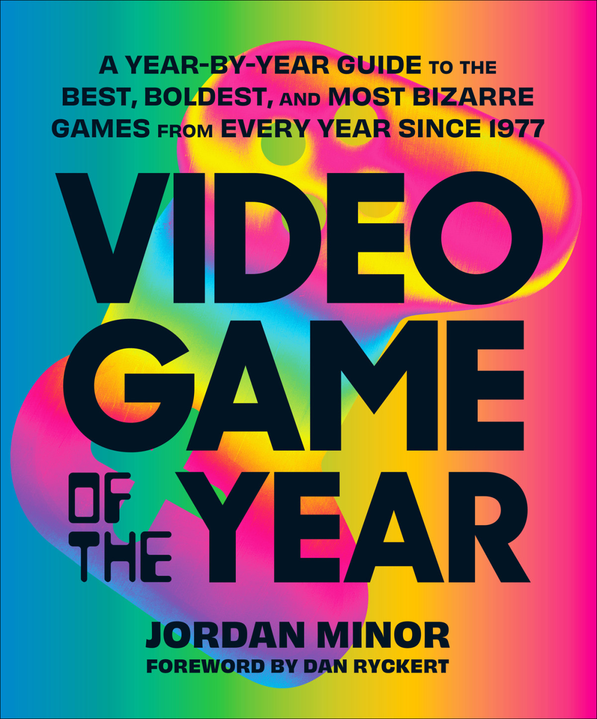 Video Game Of The Year A Yearbyyear Guide To The Best Boldest And Most Bizarre Games From Every Year Since 1977 Jordan Minor