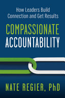 Compassionate Accountability How Leaders Build Connection And Get Results Nate Regier