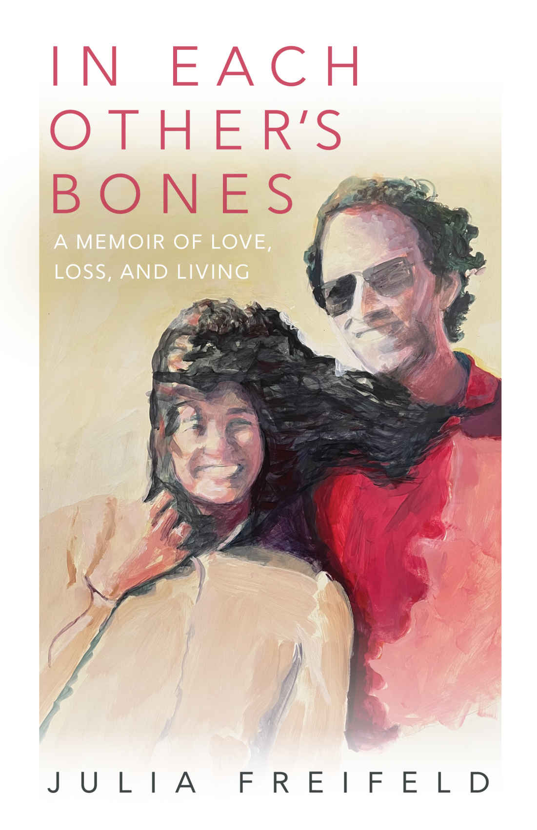 In Each Others Bones A Memoir Of Love Loss And Living Freifeld