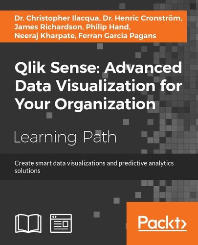 Qlik Sense Advanced Data Visualization For Your Organization Create Smart Data Visualizations And Predictive Analytics Solutions 1st Edition Dr Christopher Ilacqua Dr Henric Cronstrom James Richardson Philip Hand Neeraj Kharpate