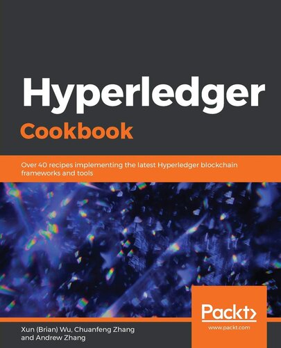 Hyperledger Cookbook Over 40 Recipes Implementing The Latest Hyperledger Blockchain Frameworks And Tools Xun Brian Wu