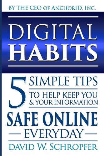 Digital Habits 5 Simple Tips To Help Keep You Your Information Safe Online Everyday 1st Edition David W Schropfer