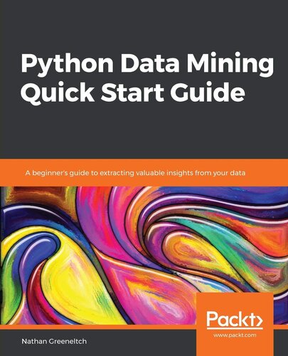 Python Data Mining Quick Start Guide A Beginners Guide To Extracting Valuable Insights From Your Data 1st Edition Nathan Greeneltch