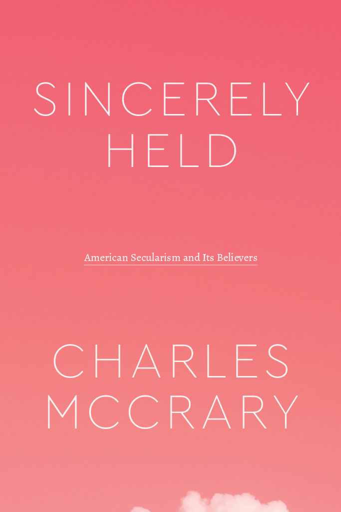 Sincerely Held American Secularism And Its Believers Charles Mccrary