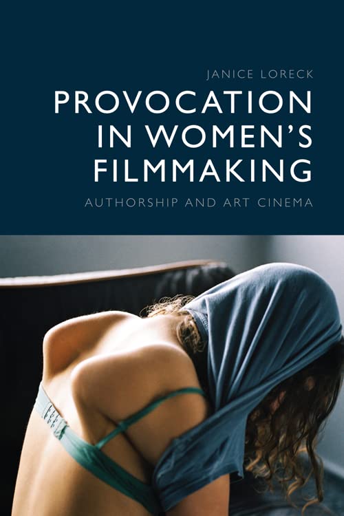 Provocation In Womens Filmmaking Authorship And Art Cinema Janice Loreck