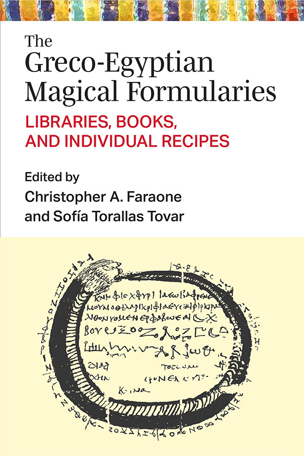 The Grecoegyptian Magical Formularies Libraries Books And Individual Recipes Christopher Faraone Sofia Torallas Tovar