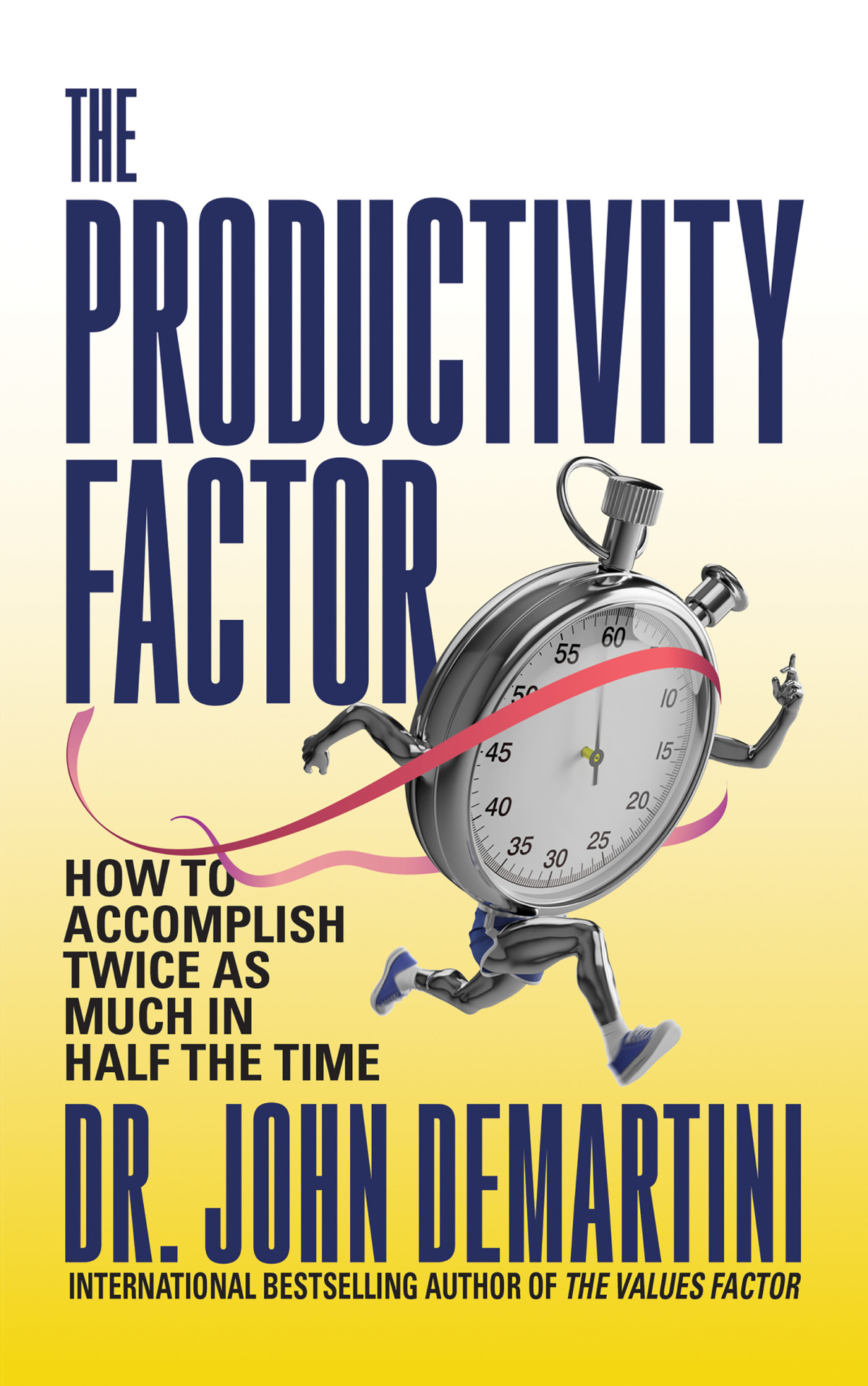 The Productivity Factor How To Accomplish Twice As Much In Half The Time Dr John Demartini