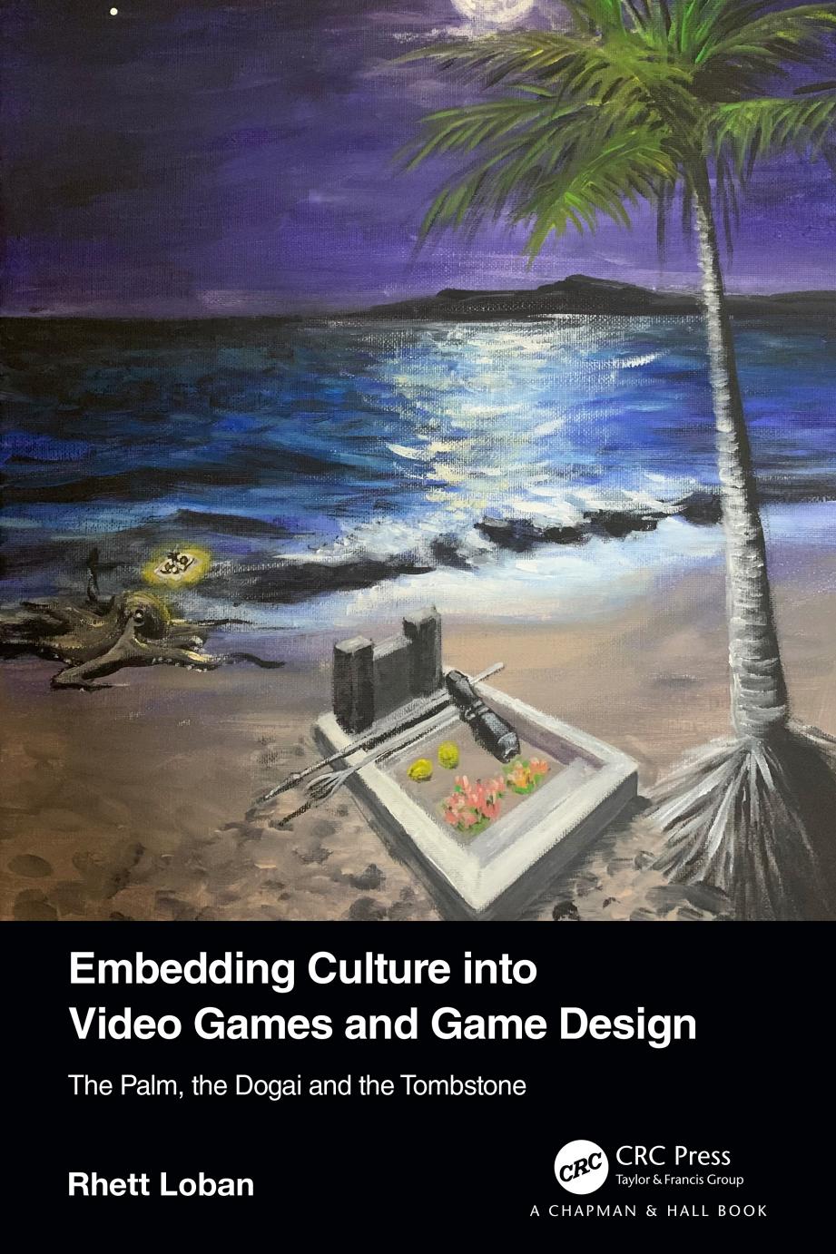 Embedding Culture Into Video Games And Game Design The Palm The Dogai And The Tombstone 1st Edition Rhett Loban