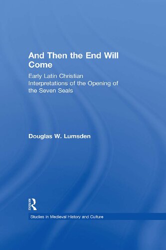 And Then The End Will Come Early Latin Christian Interpretations Of The Opening Of The Seven Seals Reprint Douglas W Lumsden