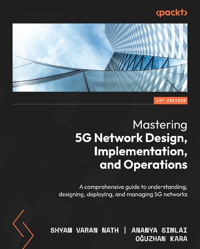 Mastering 5g Network Design Implementation And Operations A Comprehensive Guide To Understanding Designing Deploying And Managing 5g Networks 1st Shyam Varan Nath